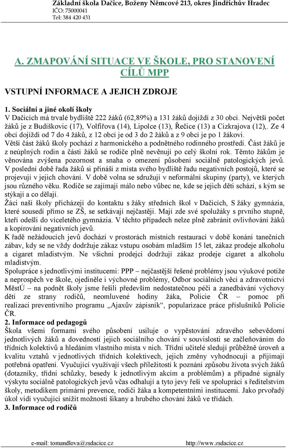 Větší část žáků školy pochází z harmonického a podnětného rodinného prostředí. Část žáků je z neúplných rodin a části žáků se rodiče plně nevěnují po celý školní rok.