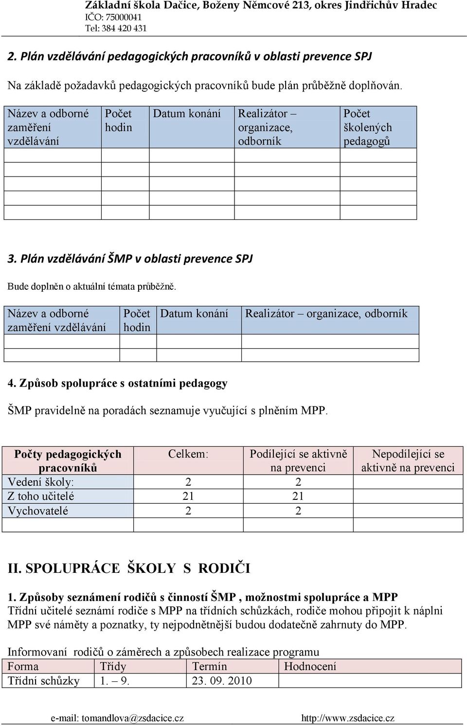 Název a odborné zaměření vzdělávání Počet hodin Datum konání Realizátor organizace, odborník 4. Způsob spolupráce s ostatními pedagogy ŠMP pravidelně na poradách seznamuje vyučující s plněním MPP.