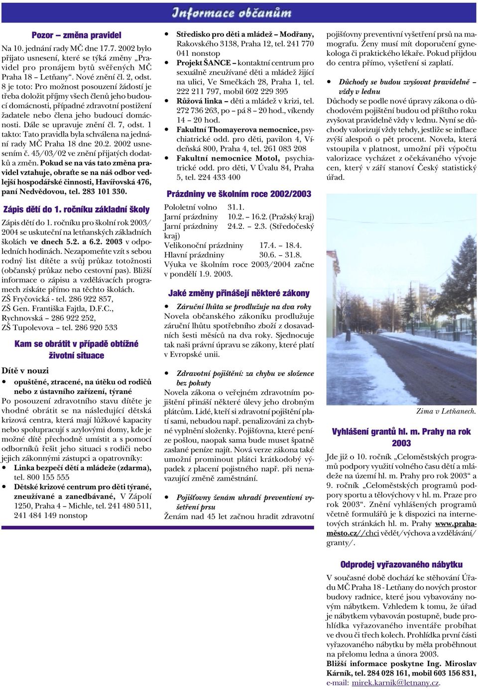 Dále se upravuje znìní èl. 7, odst. 1 takto: Tato pravidla byla schválena na jednání rady MÈ Praha 18 dne 20.2. 2002 usnesením è. 45/03/02 ve znìní pøijatých dodatkù a zmìn.