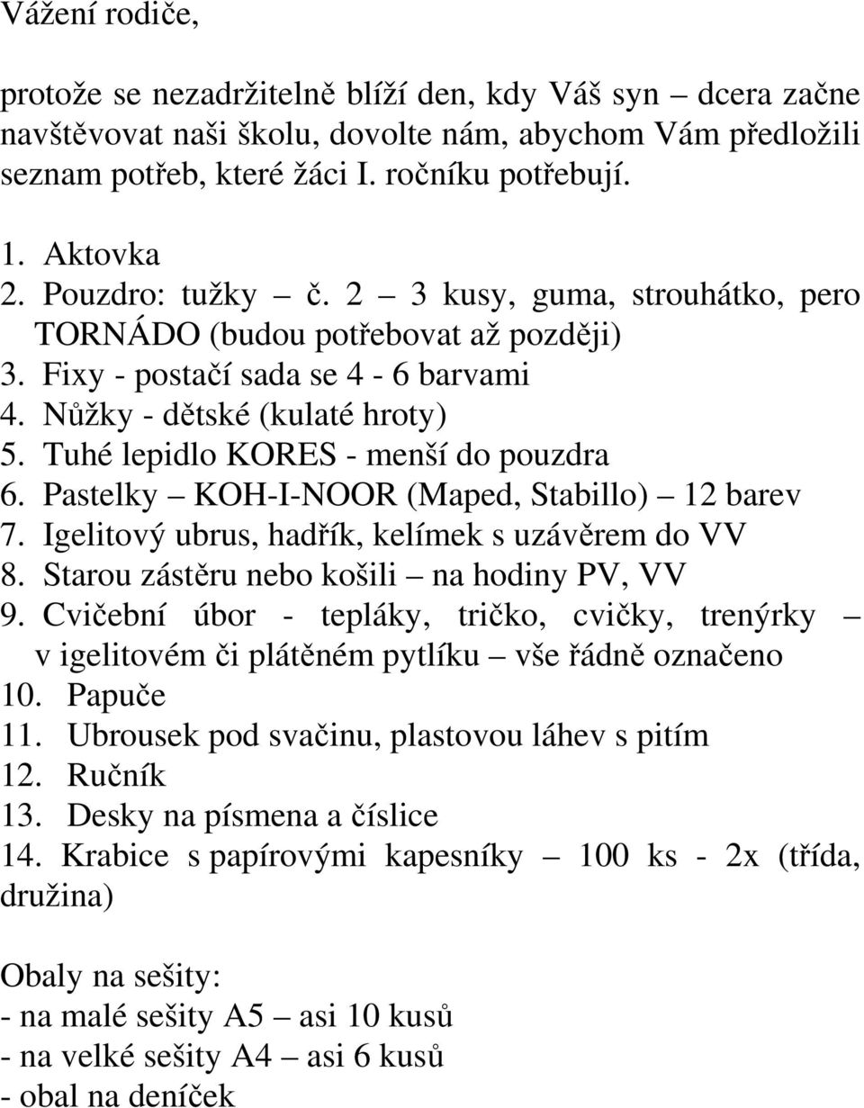 Tuhé lepidlo KORES - menší do pouzdra 6. Pastelky KOH-I-NOOR (Maped, Stabillo) 12 barev 7. Igelitový ubrus, hadřík, kelímek s uzávěrem do VV 8. Starou zástěru nebo košili na hodiny PV, VV 9.