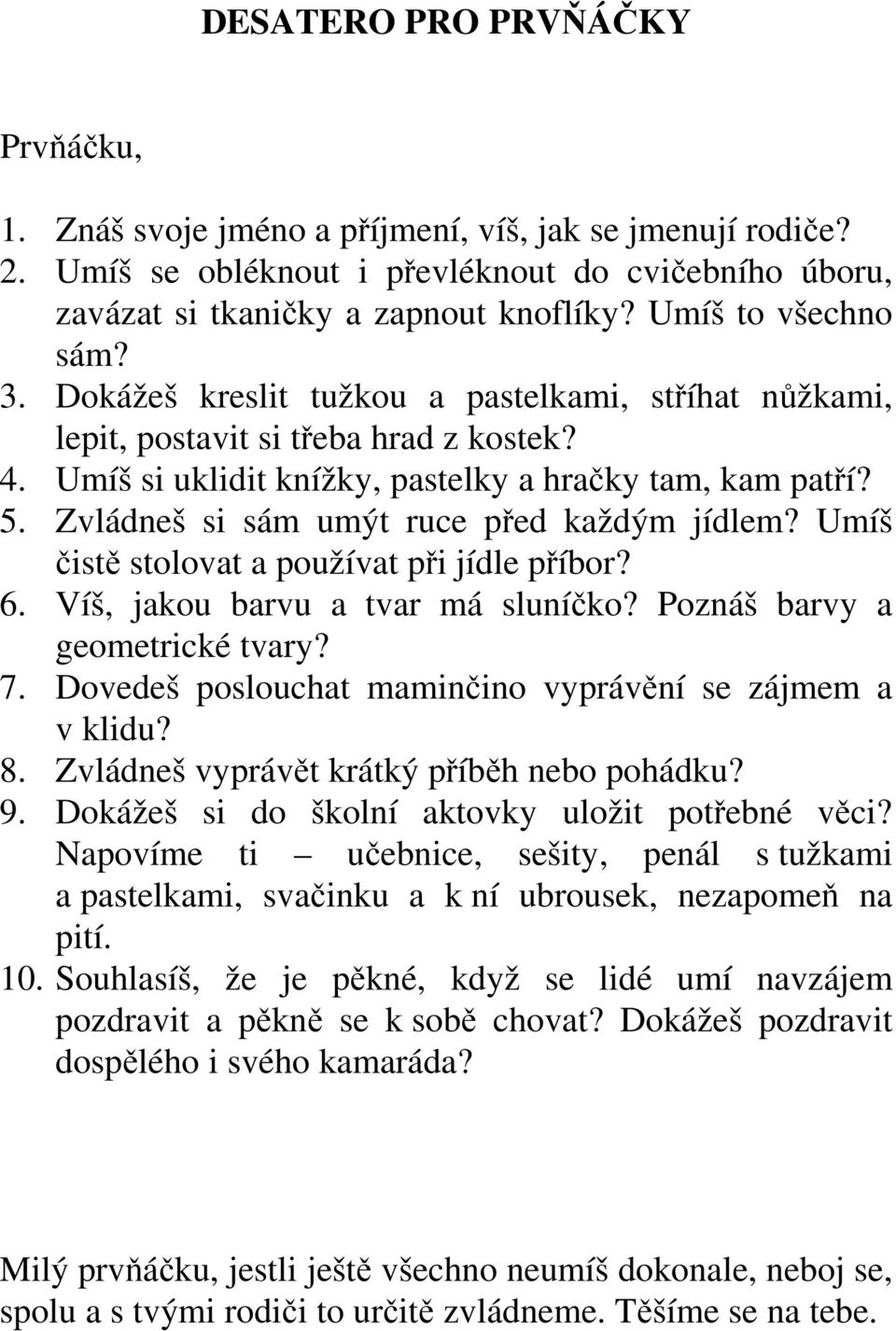 Zvládneš si sám umýt ruce před každým jídlem? Umíš čistě stolovat a používat při jídle příbor? 6. Víš, jakou barvu a tvar má sluníčko? Poznáš barvy a geometrické tvary? 7.