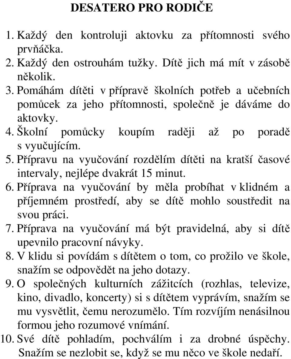 Přípravu na vyučování rozdělím dítěti na kratší časové intervaly, nejlépe dvakrát 15 minut. 6.