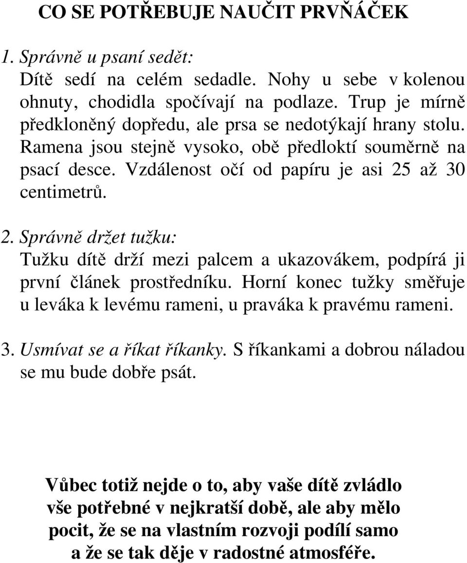 až 30 centimetrů. 2. Správně držet tužku: Tužku dítě drží mezi palcem a ukazovákem, podpírá ji první článek prostředníku.