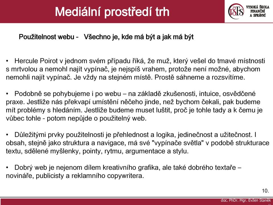 Jestliže nás překvapí umístění něčeho jinde, než bychom čekali, pak budeme mít problémy s hledáním.