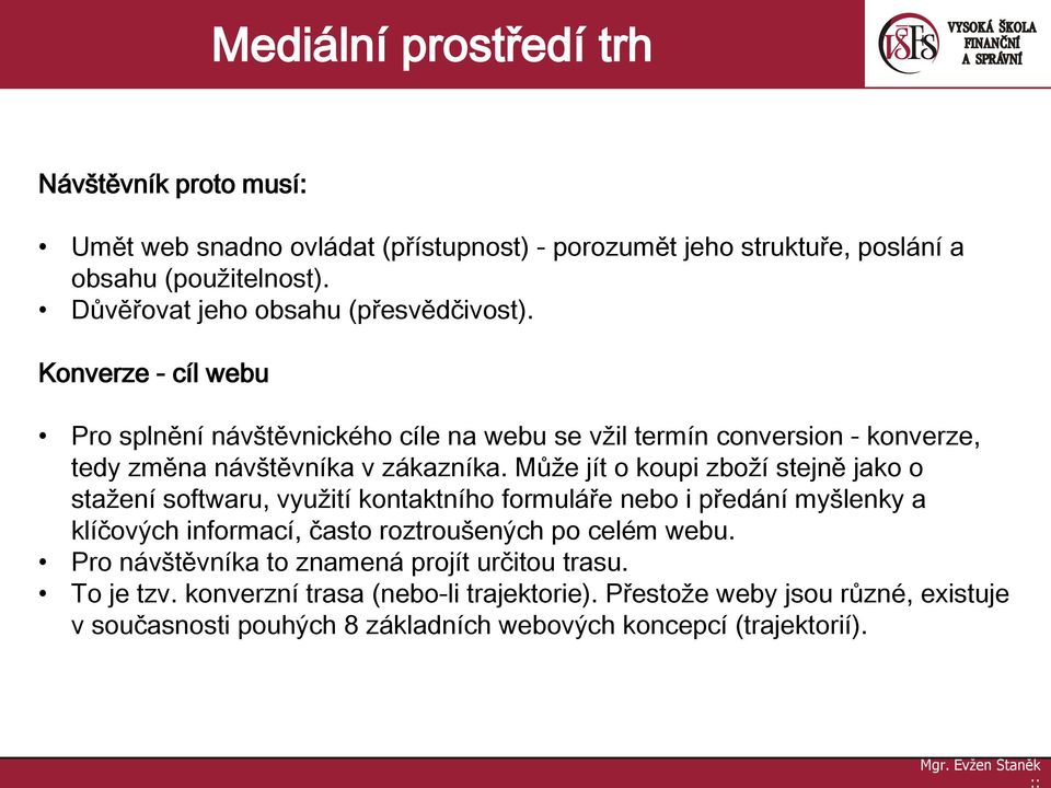 Může jít o koupi zboží stejně jako o stažení softwaru, využití kontaktního formuláře nebo i předání myšlenky a klíčových informací, často roztroušených po celém webu.