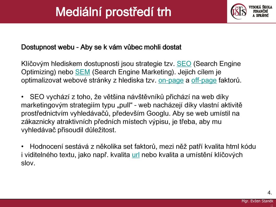 SEO vychází z toho, že většina návštěvníků přichází na web díky marketingovým strategiím typu pull - web nacházejí díky vlastní aktivitě prostřednictvím vyhledávačů, především