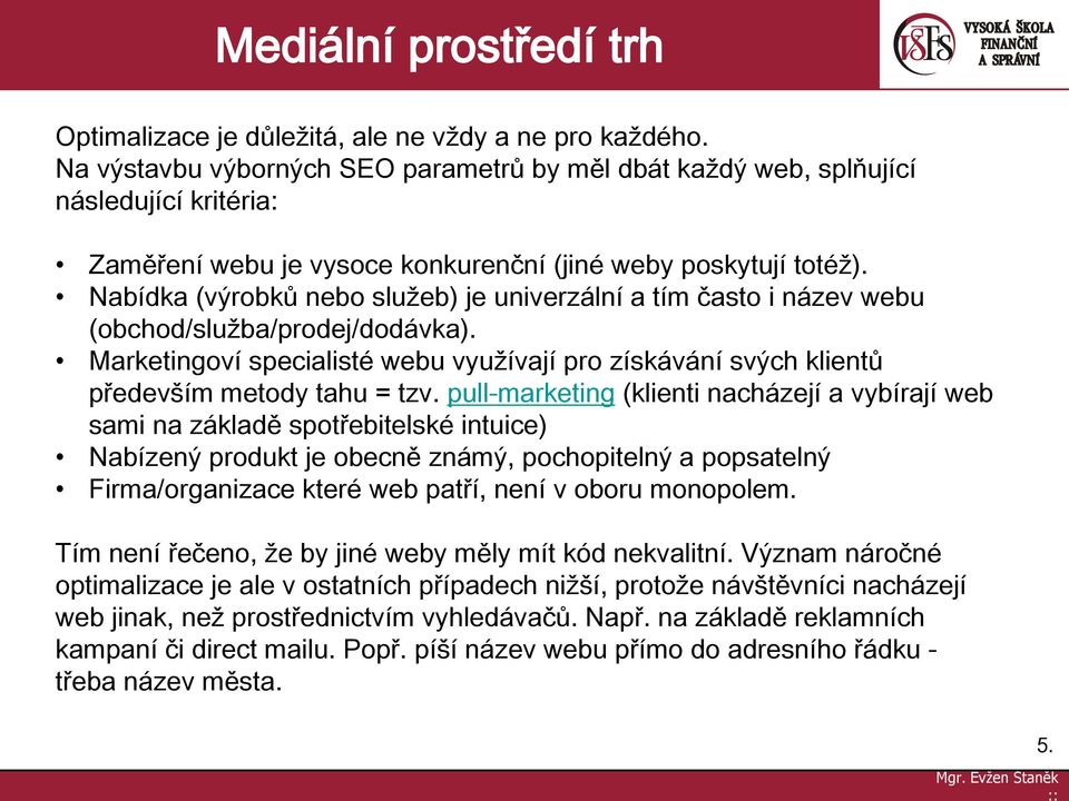 Nabídka (výrobků nebo služeb) je univerzální a tím často i název webu (obchod/služba/prodej/dodávka). Marketingoví specialisté webu využívají pro získávání svých klientů především metody tahu = tzv.