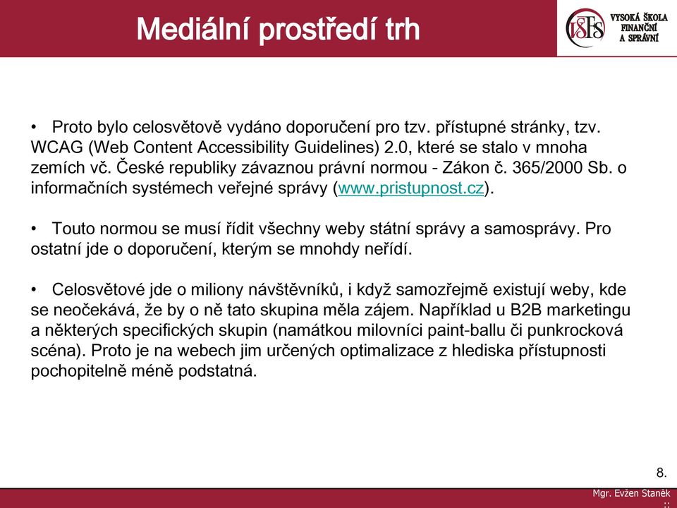 Touto normou se musí řídit všechny weby státní správy a samosprávy. Pro ostatní jde o doporučení, kterým se mnohdy neřídí.