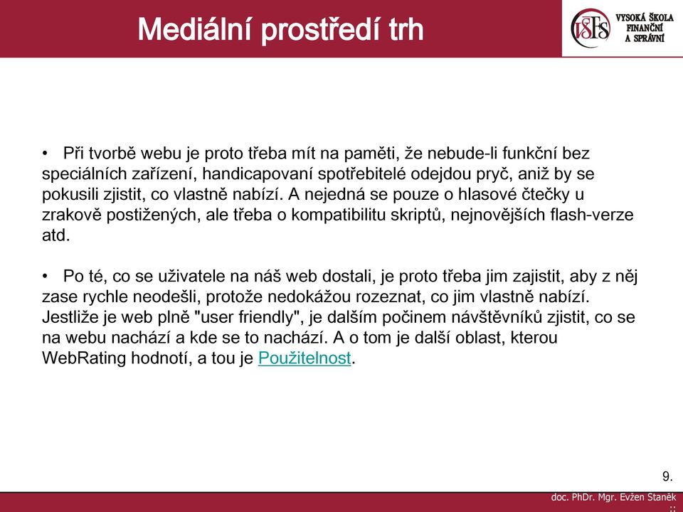 vlastně nabízí. A nejedná se pouze o hlasové čtečky u zrakově postižených, ale třeba o kompatibilitu skriptů, nejnovějších flash-verze atd.