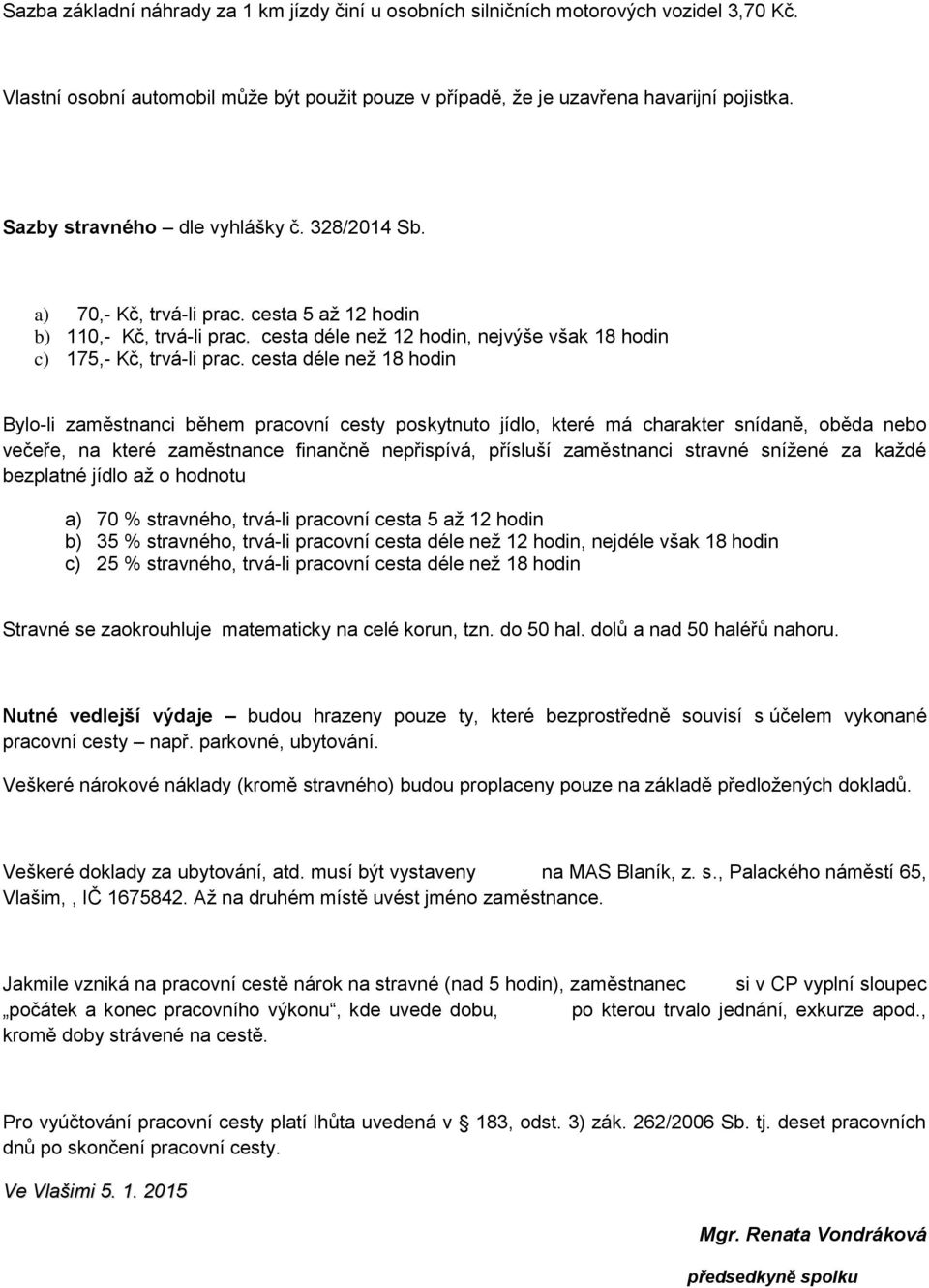 cesta déle než 18 hodin Bylo-li zaměstnanci během pracovní cesty poskytnuto jídlo, které má charakter snídaně, oběda nebo večeře, na které zaměstnance finančně nepřispívá, přísluší zaměstnanci