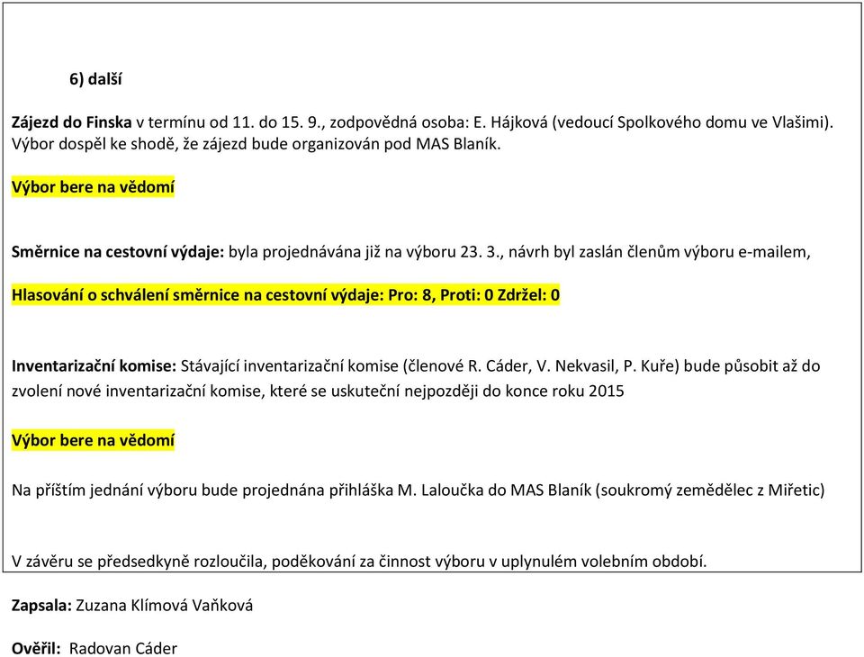 , návrh byl zaslán členům výboru e-mailem, Hlasování o schválení směrnice na cestovní výdaje: Pro: 8, Proti: 0 Zdržel: 0 Inventarizační komise: Stávající inventarizační komise (členové R. Cáder, V.