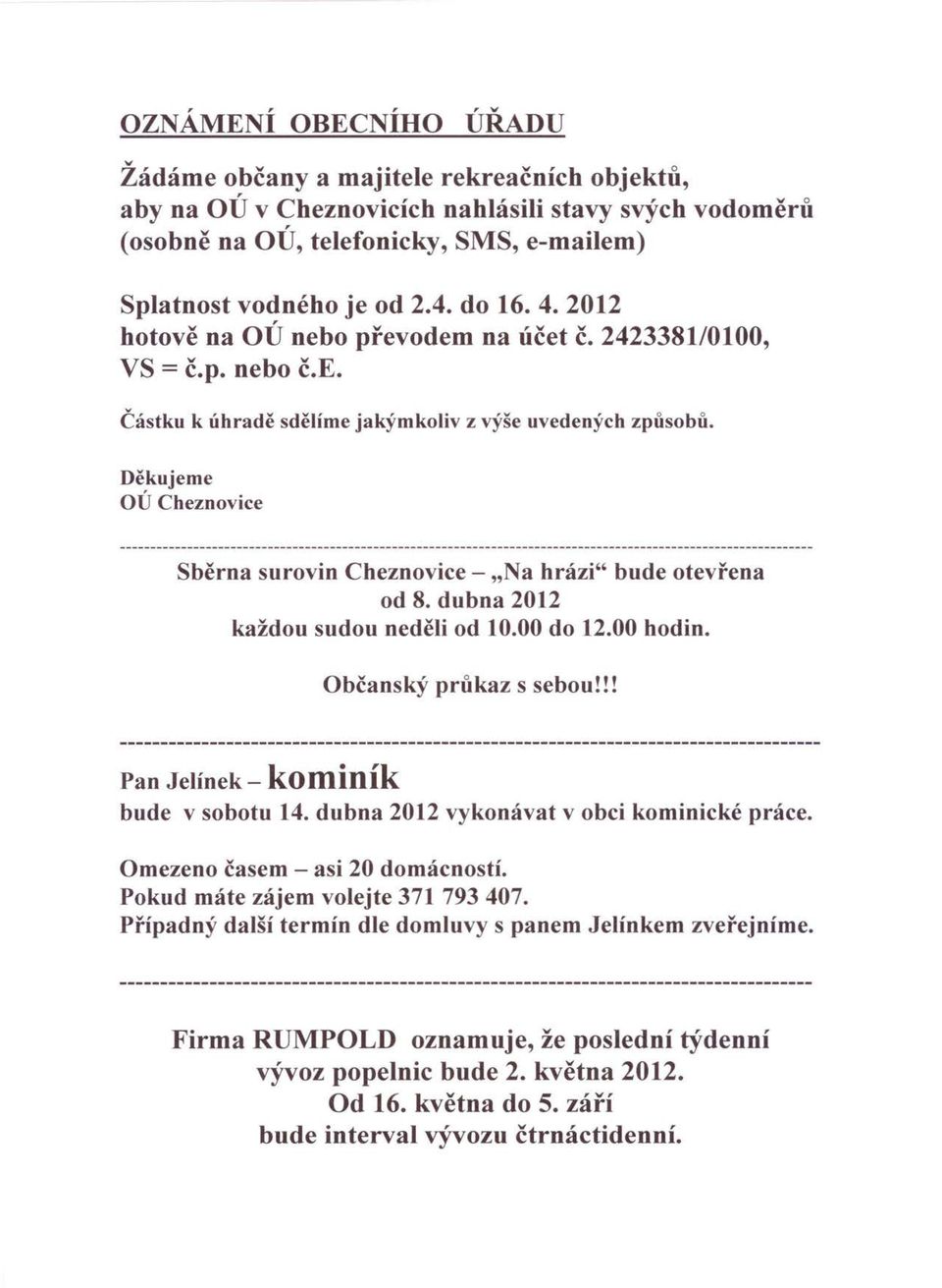 Děkujeme OÚ Cheznovice Sběrna surovin Cheznovice - "Na hrázi" bude otevřena od 8. dubna 2012 každou sudou neděli od 10.00 do 12.00 hodin. Občanský průkaz s sebou!