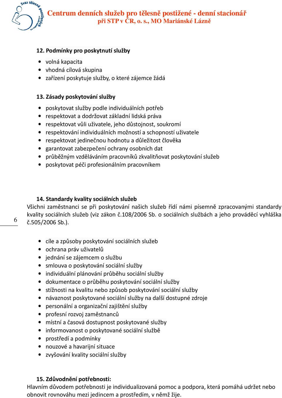 možností a schopností uživatele respektovat jedinečnou hodnotu a důležitost člověka garantovat zabezpečení ochrany osobních dat průběžným vzděláváním pracovníků zkvalitňovat poskytování služeb