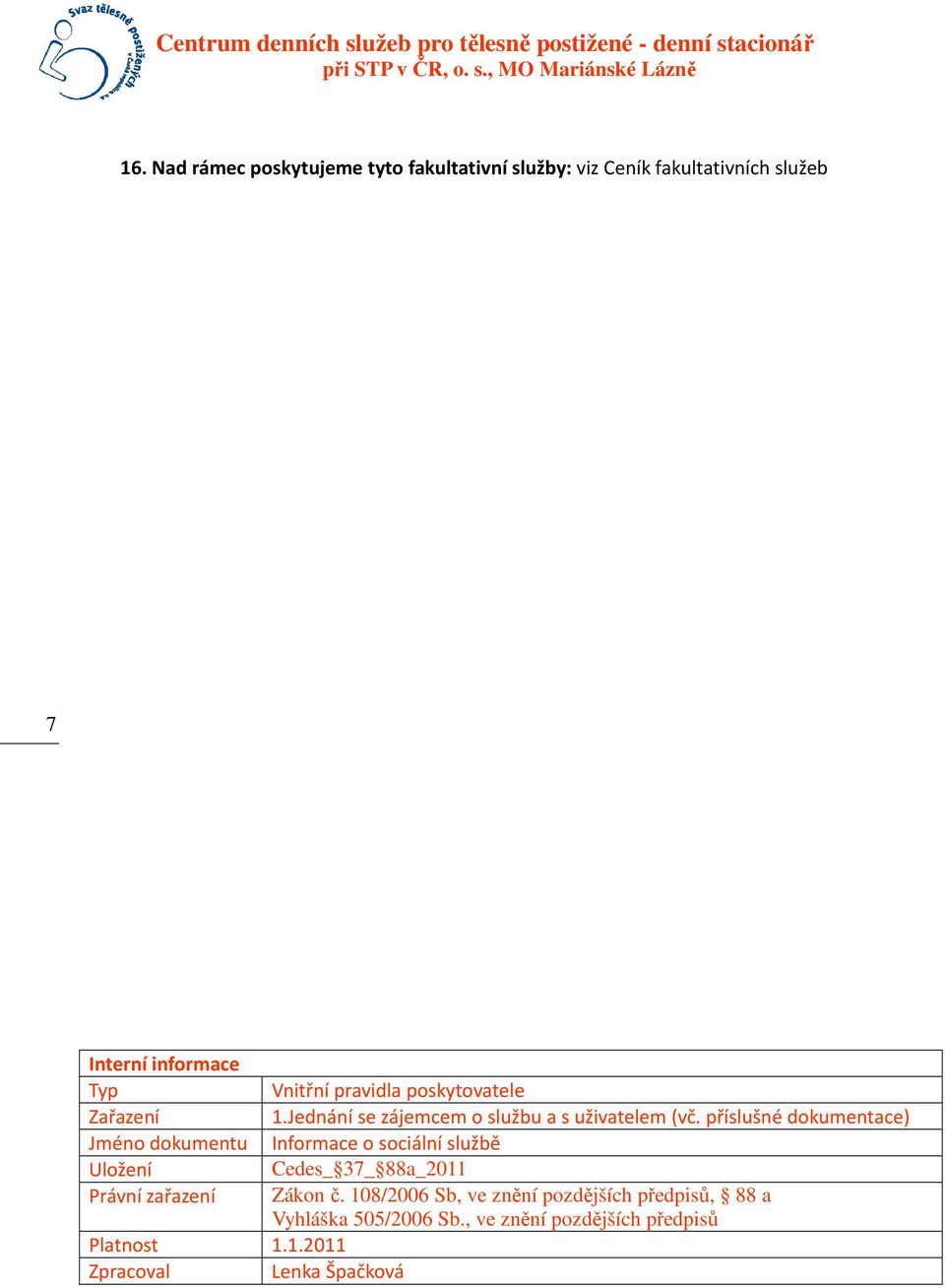 příslušné dokumentace) Jméno dokumentu Informace o sociální službě Uložení Cedes_ 37_ 88a_2011 Právní zařazení