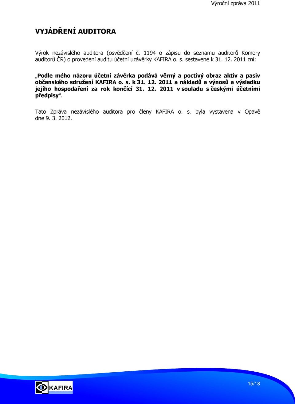 2011 zní: Podle mého názoru účetní závěrka podává věrný a poctivý obraz aktiv a pasiv občanského sdružení KAFIRA o. s. k 31. 12.