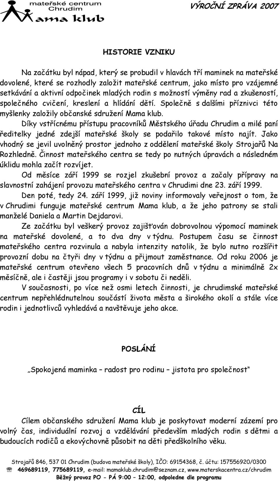 Díky vstřícnému přístupu pracovníků Městského úřadu Chrudim a milé paní ředitelky jedné zdejší mateřské školy se podařilo takové místo najít.