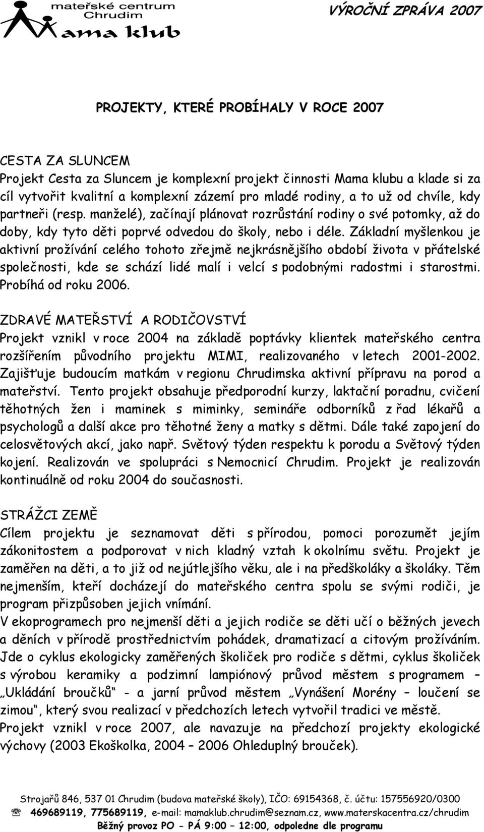 Základní myšlenkou je aktivní prožívání celého tohoto zřejmě nejkrásnějšího období života v přátelské společnosti, kde se schází lidé malí i velcí s podobnými radostmi i starostmi.