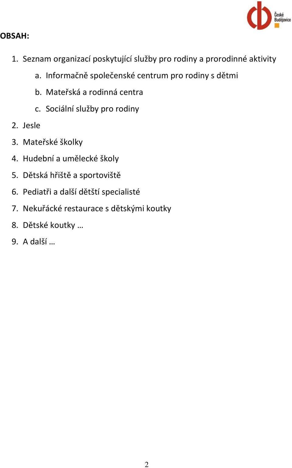 Sociální služby pro rodiny 2. Jesle 3. Mateřské školky 4. Hudební a umělecké školy 5.