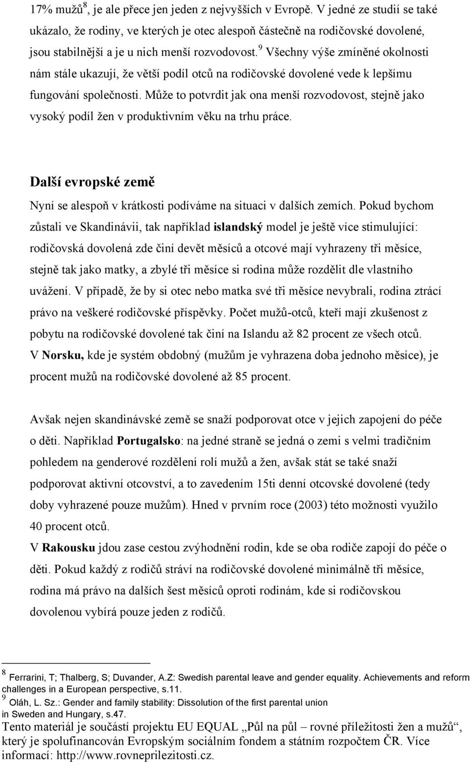 9 Všechny výše zmíněné okolnosti nám stále ukazují, že větší podíl otců na rodičovské dovolené vede k lepšímu fungování společnosti.