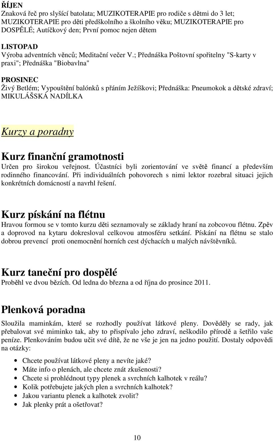 ; Přednáška Poštovní spořitelny "S-karty v praxi"; Přednáška "Biobavlna" PROSINEC Živý Betlém; Vypouštění balónků s přáním Ježíškovi; Přednáška: Pneumokok a dětské zdraví; MIKULÁŠSKÁ NADÍLKA Kurzy a