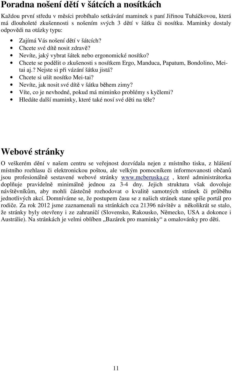 Chcete se podělit o zkušenosti s nosítkem Ergo, Manduca, Papatum, Bondolino, Meitai aj.? Nejste si při vázání šátku jistá? Chcete si ušít nosítko Mei-tai?