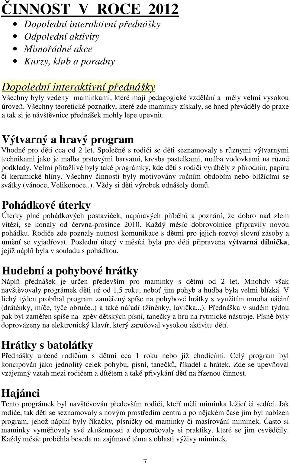 Výtvarný a hravý program Vhodné pro děti cca od 2 let.