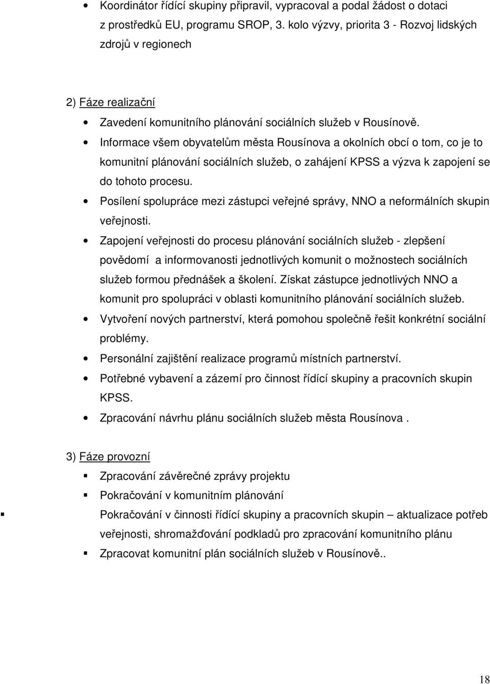 Informace všem obyvatelům města Rousínova a okolních obcí o tom, co je to komunitní plánování sociálních služeb, o zahájení KPSS a výzva k zapojení se do tohoto procesu.