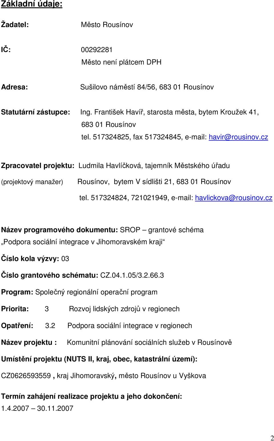 cz Zpracovatel projektu: Ludmila Havlíčková, tajemník Městského úřadu (projektový manažer) Rousínov, bytem V sídlišti 21, 683 01 Rousínov tel. 517324824, 721021949, e-mail: havlickova@rousinov.