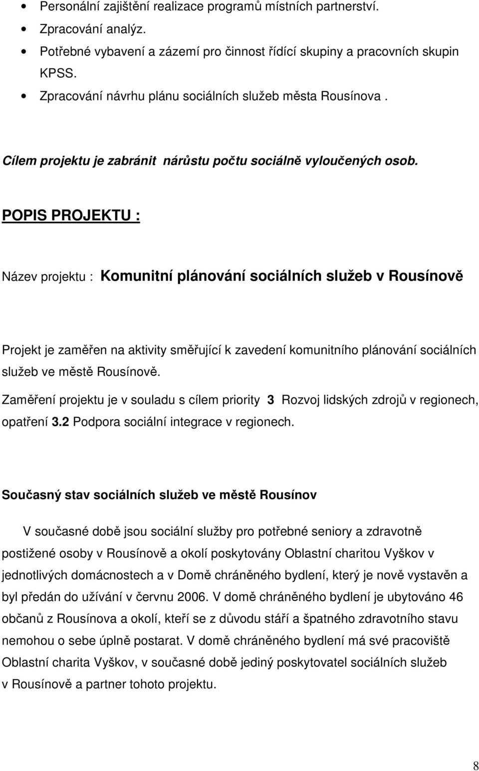 POPIS PROJEKTU : Název projektu : Komunitní plánování sociálních služeb v Rousínově Projekt je zaměřen na aktivity směřující k zavedení komunitního plánování sociálních služeb ve městě Rousínově.