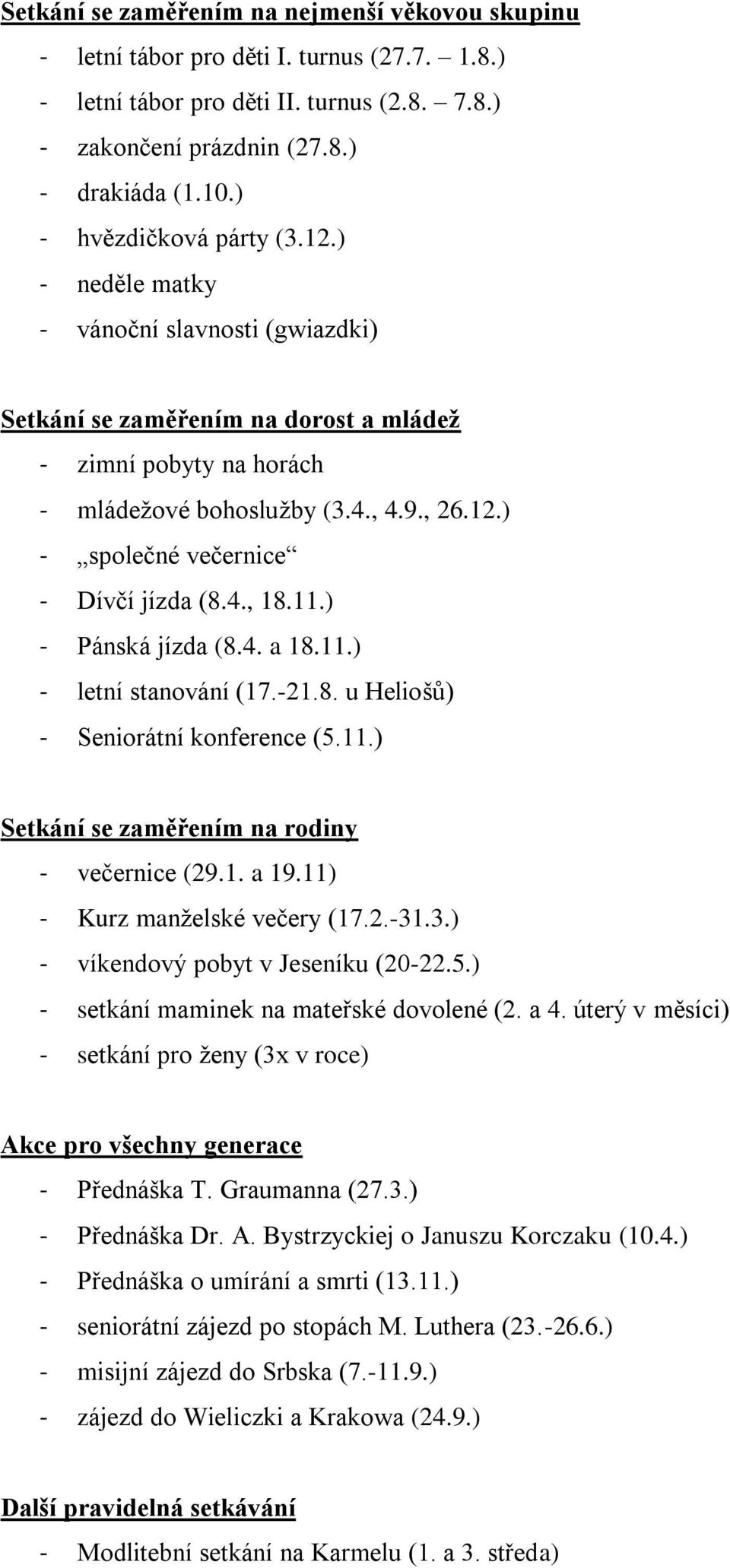 4., 18.11.) - Pánská jízda (8.4. a 18.11.) - letní stanování (17.-21.8. u Heliošů) - Seniorátní konference (5.11.) Setkání se zaměřením na rodiny - večernice (29.1. a 19.