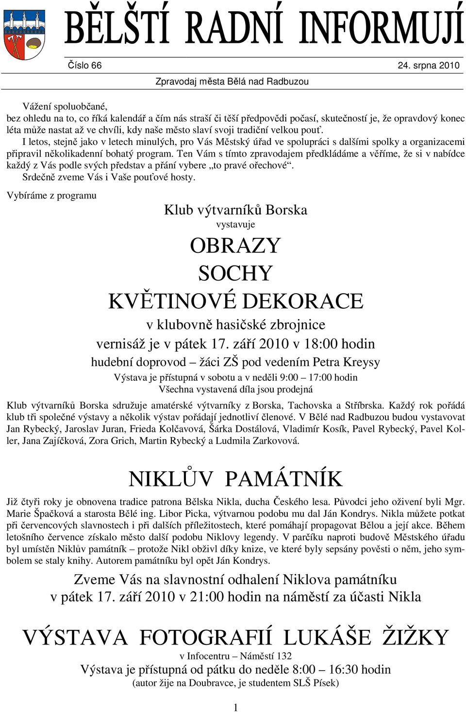 Ten Vám s tímto zpravodajem předkládáme a věříme, že si v nabídce každý z Vás podle svých představ a přání vybere to pravé ořechové. Srdečně zveme Vás i Vaše pouťové hosty.