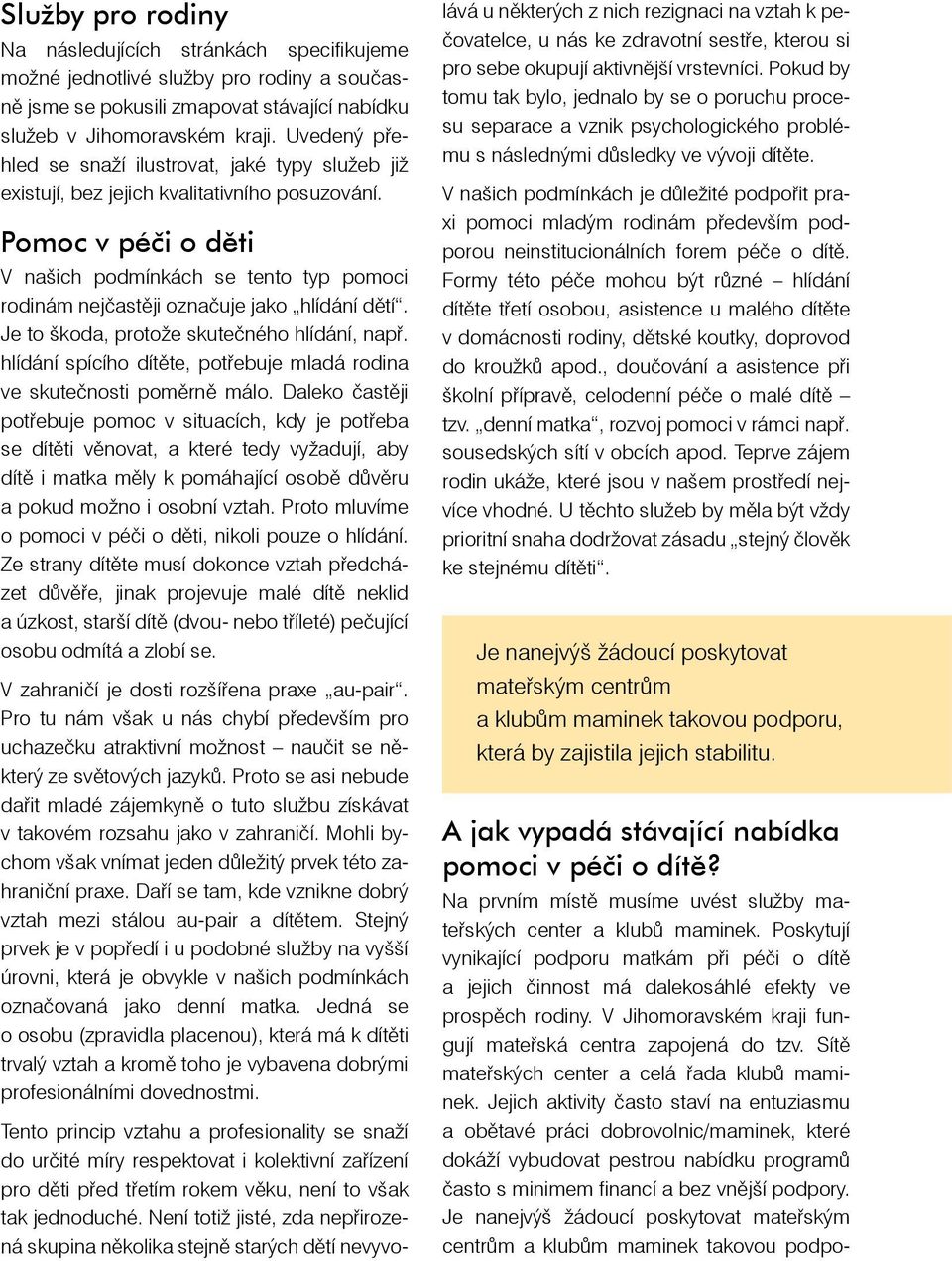 Pomoc v péči o děti V našich podmínkách se tento typ pomoci rodinám nejčastěji označuje jako hlídání dětí. Je to škoda, protože skutečného hlídání, např.