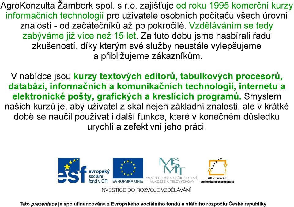 ů V nabídce jsou kurzy textových editorů, tabulkových procesorů, databází, informačních a komunikačních technologií, internetu a elektronické pošty, grafických a kreslících