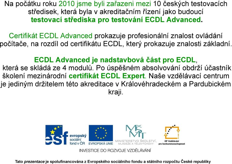 Certifikát ECDL Advanced prokazuje profesionální znalost ovládání počítače, č na rozdíl od certifikátu ECDL, který prokazuje znalosti základní.