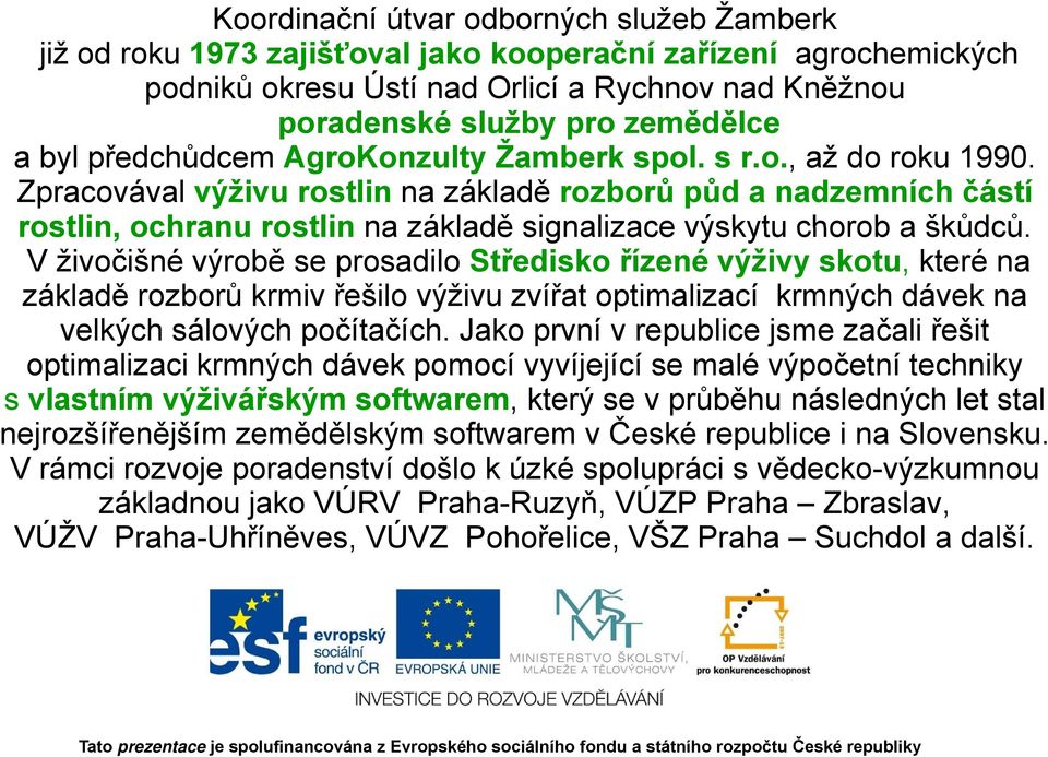 Zpracovával výživu rostlin na základě rozborů půd a nadzemních částí rostlin, ochranu rostlin na základě signalizace výskytu chorob a škůdců.