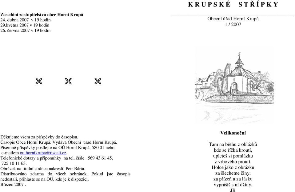 Písemné příspěvky posílejte na OÚ Horní Krupá, 580 01 nebo e-mailem ou.hornikrupa@tiscali.cz. Telefonické dotazy a připomínky na tel. čísle 569 43 61 45, 725 10 11 63.