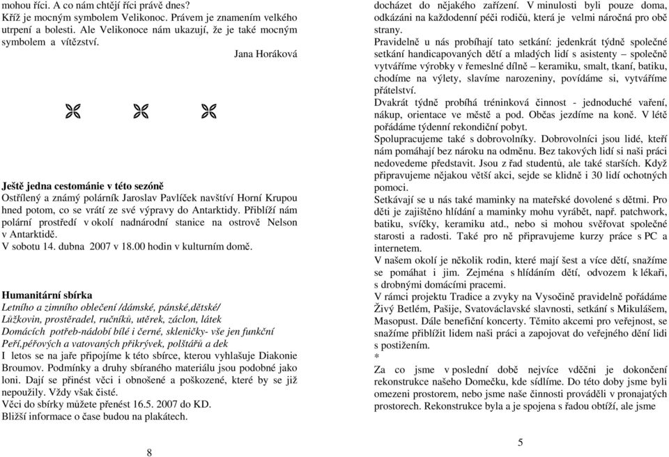 Přiblíží nám polární prostředí v okolí nadnárodní stanice na ostrově Nelson v Antarktidě. V sobotu 14. dubna 2007 v 18.00 hodin v kulturním domě.