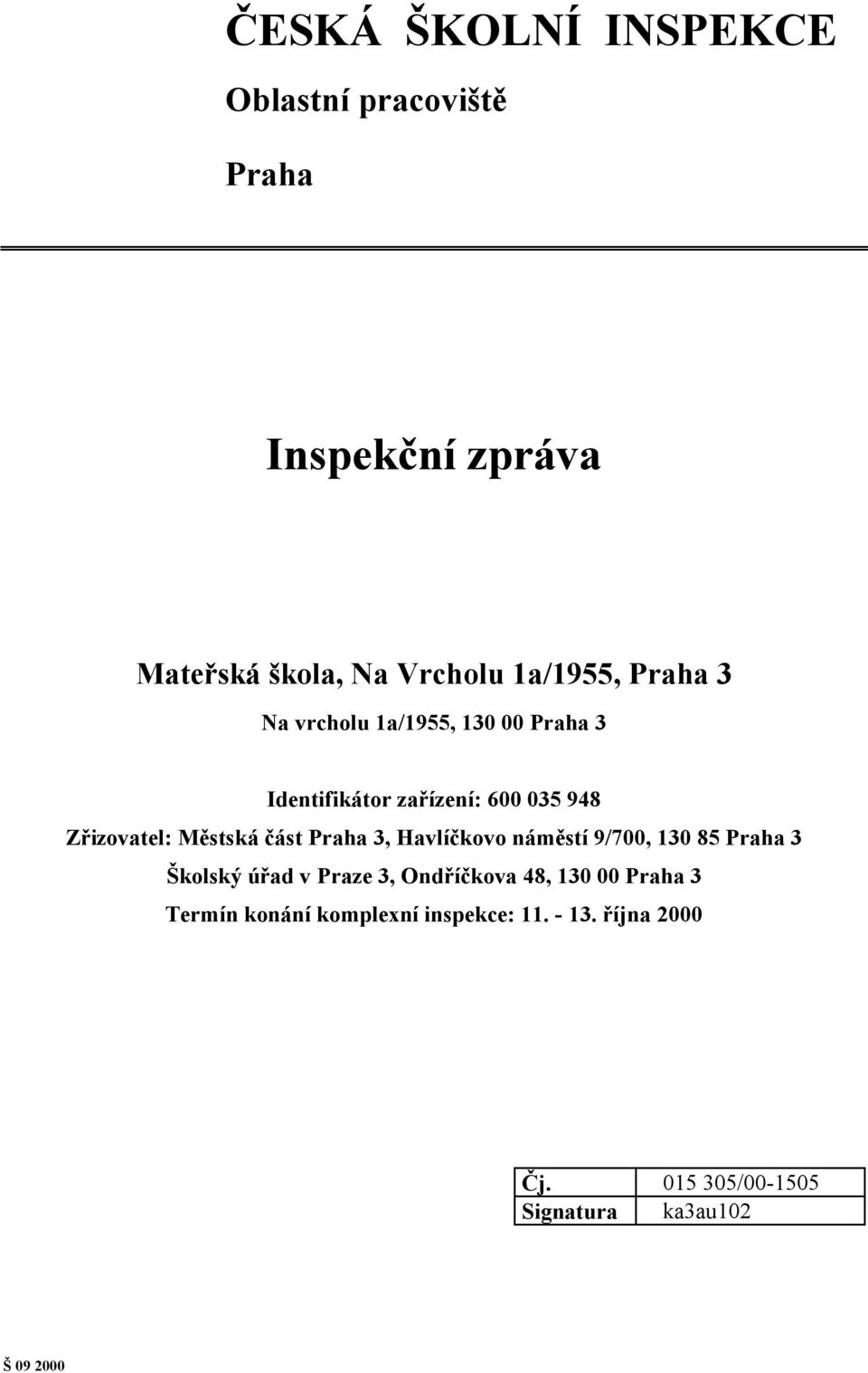 část Praha 3, Havlíčkovo náměstí 9/700, 130 85 Praha 3 Školský úřad v Praze 3, Ondříčkova 48, 130 00