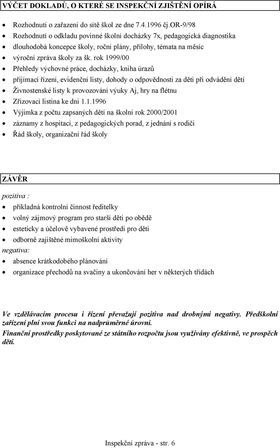 rok 1999/00 Přehledy výchovné práce, docházky, kniha úrazů přijímací řízení, evidenční listy, dohody o odpovědnosti za děti při odvádění dětí Živnostenské listy k provozování výuky Aj, hry na flétnu