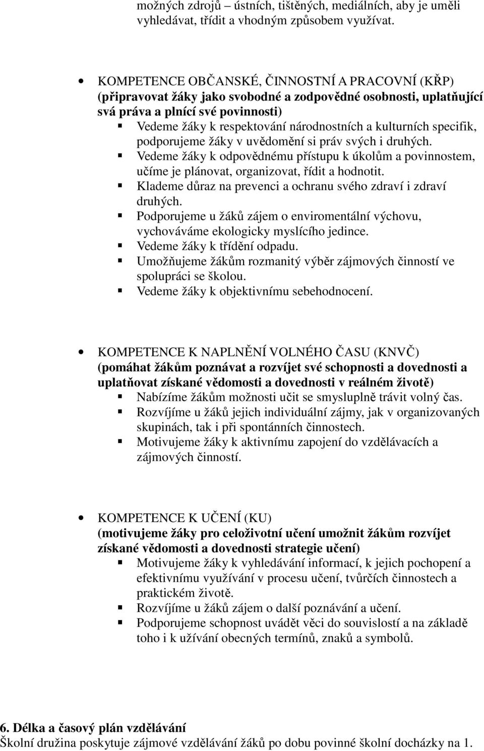 kulturních specifik, podporujeme žáky v uvědomění si práv svých i druhých. Vedeme žáky k odpovědnému přístupu k úkolům a povinnostem, učíme je plánovat, organizovat, řídit a hodnotit.