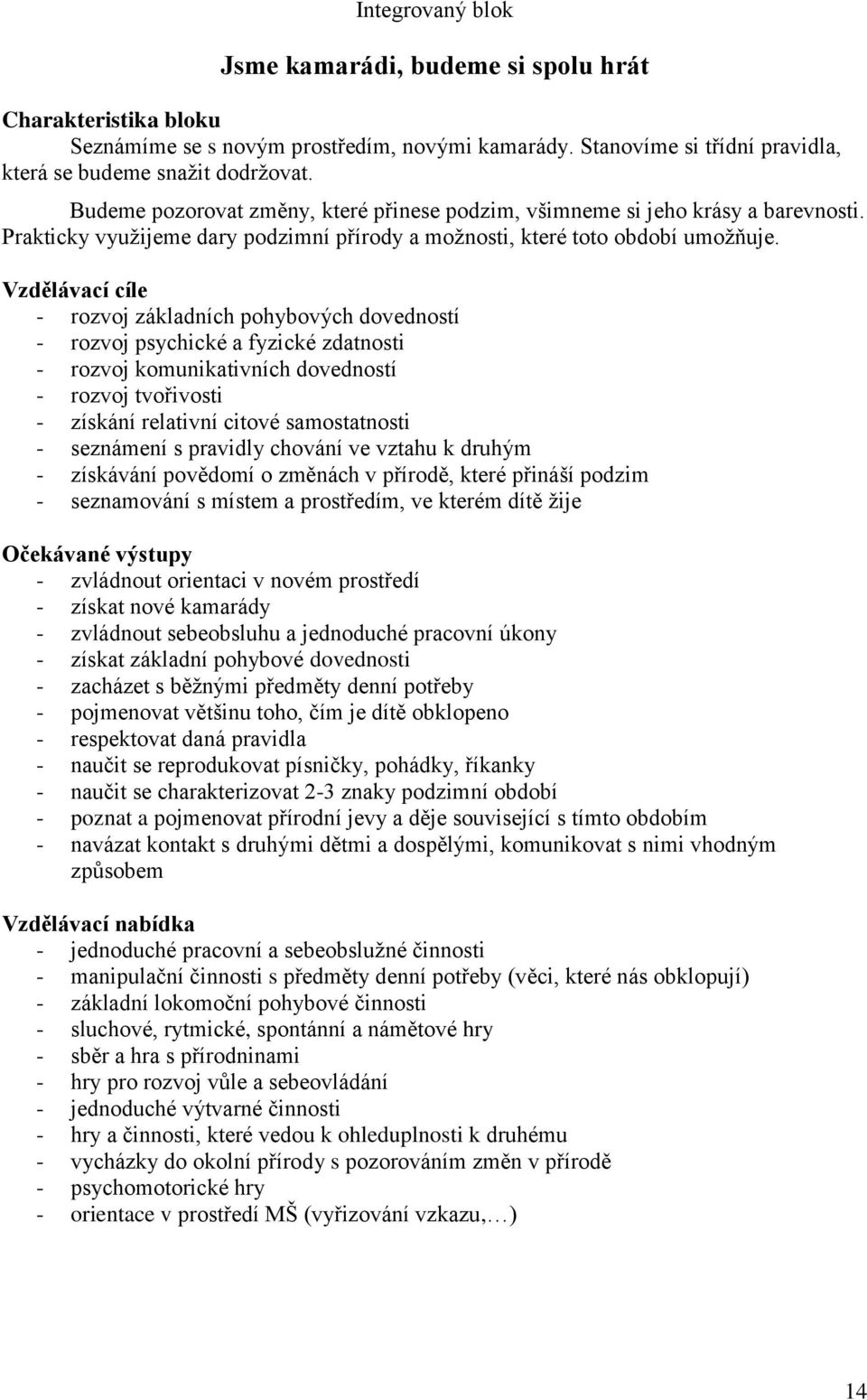 Vzdělávací cíle - rozvoj základních pohybových dovedností - rozvoj psychické a fyzické zdatnosti - rozvoj komunikativních dovedností - rozvoj tvořivosti - získání relativní citové samostatnosti -