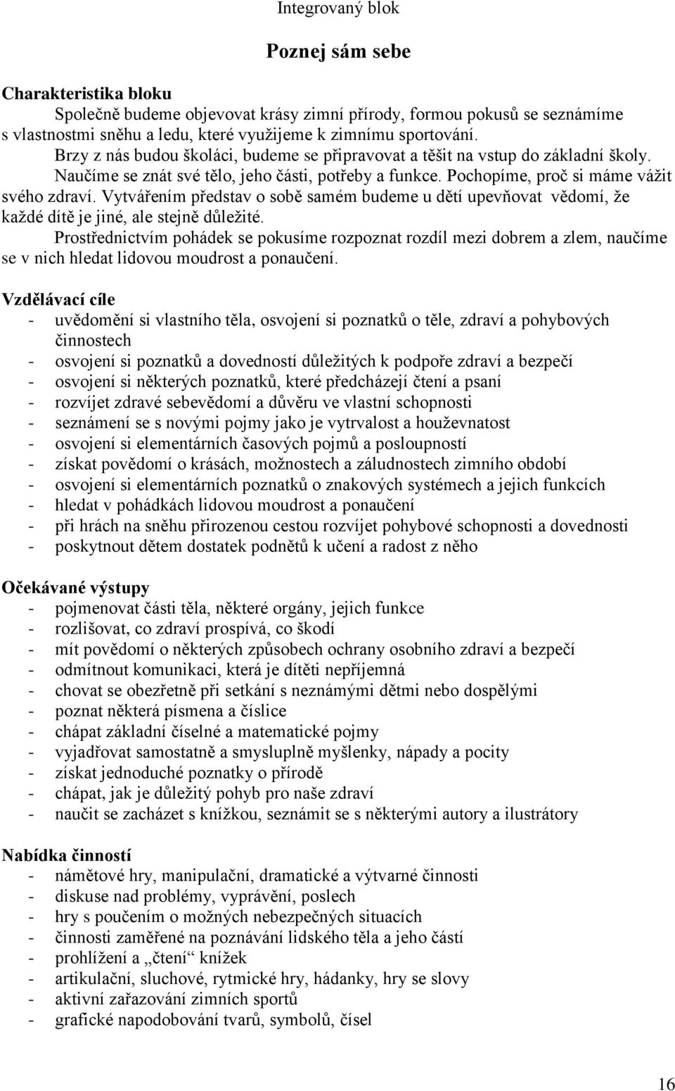 Vytvářením představ o sobě samém budeme u dětí upevňovat vědomí, že každé dítě je jiné, ale stejně důležité.