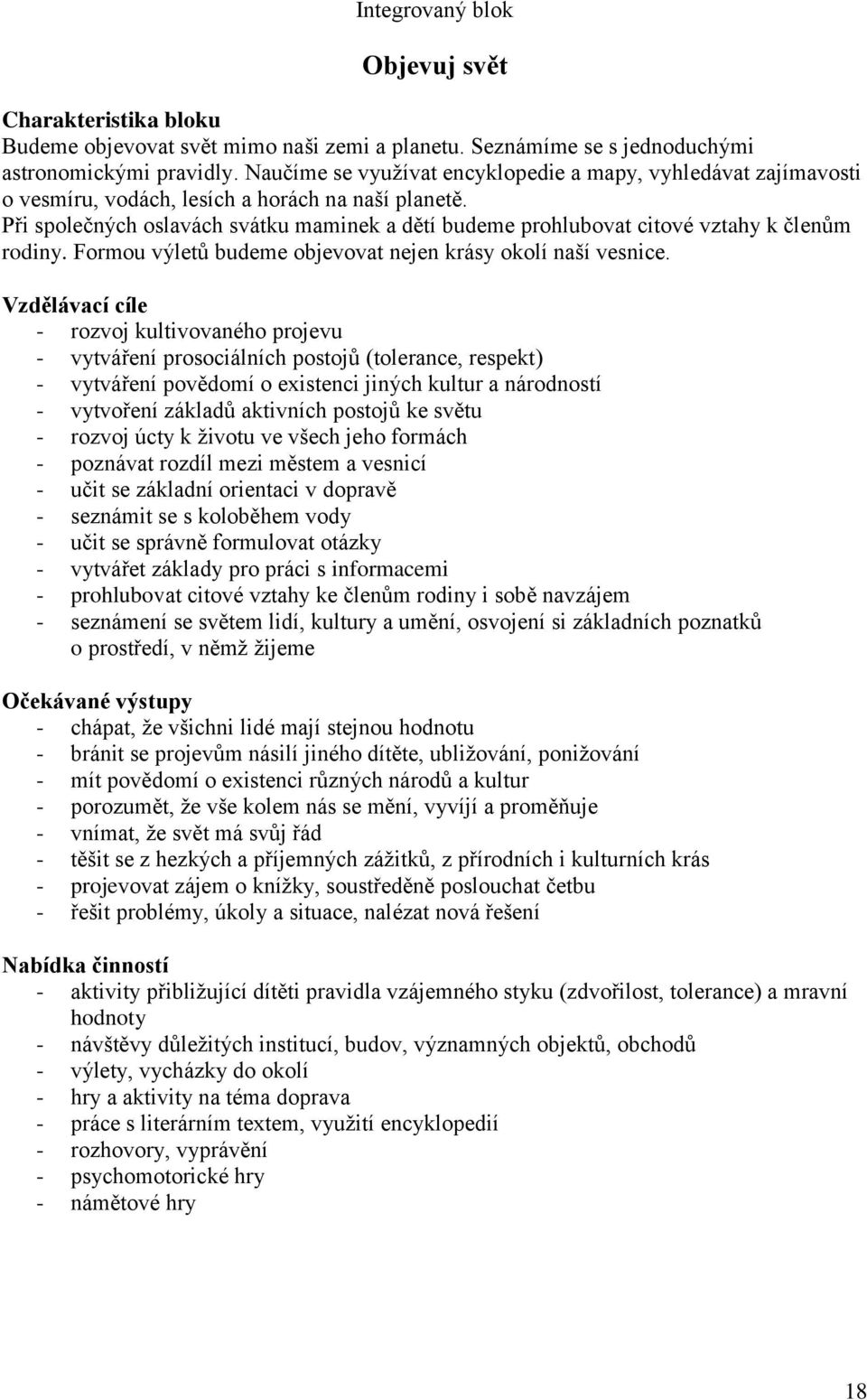 Při společných oslavách svátku maminek a dětí budeme prohlubovat citové vztahy k členům rodiny. Formou výletů budeme objevovat nejen krásy okolí naší vesnice.