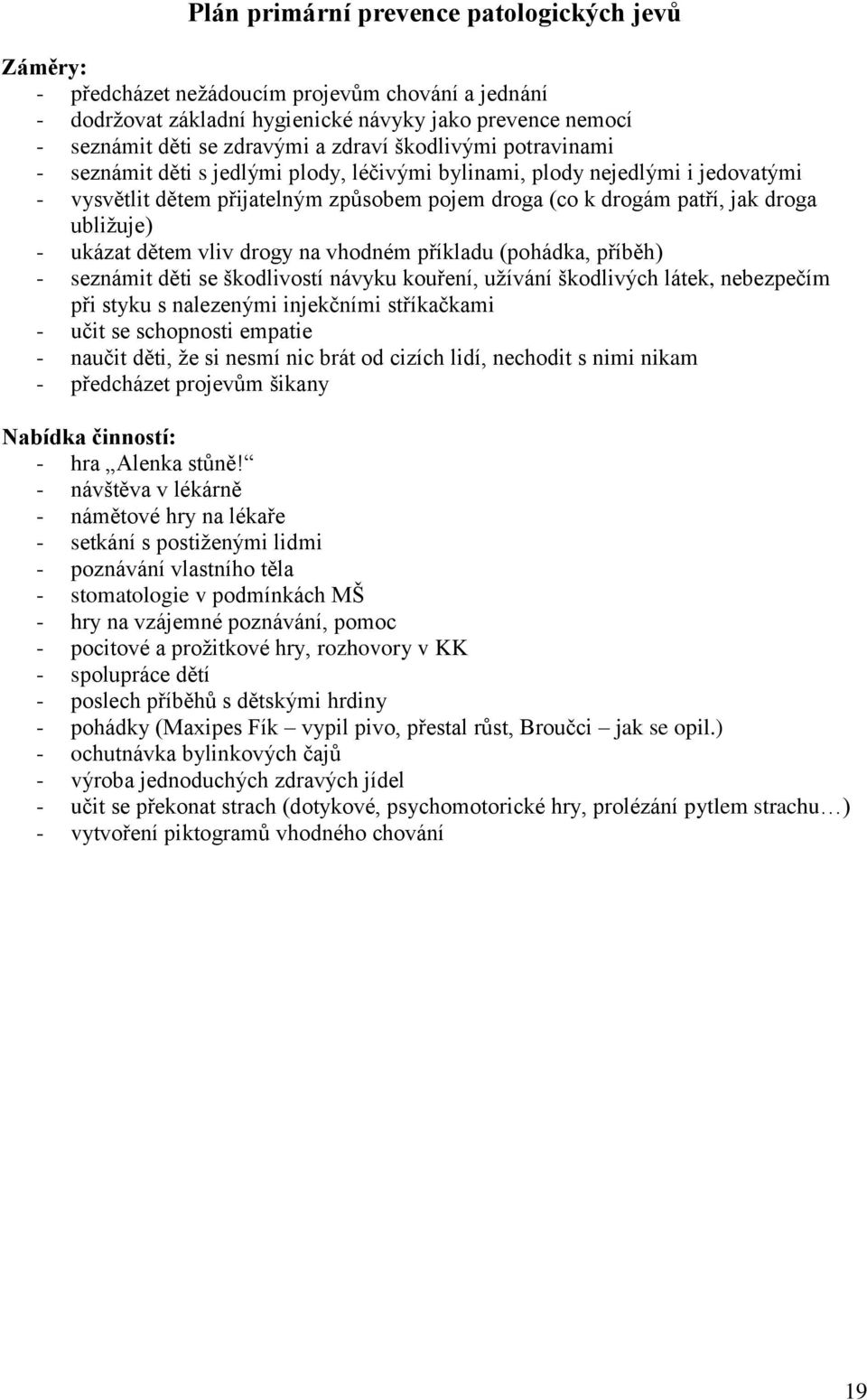 ukázat dětem vliv drogy na vhodném příkladu (pohádka, příběh) - seznámit děti se škodlivostí návyku kouření, užívání škodlivých látek, nebezpečím při styku s nalezenými injekčními stříkačkami - učit