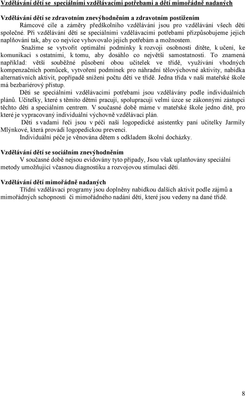 Snažíme se vytvořit optimální podmínky k rozvoji osobnosti dítěte, k učení, ke komunikaci s ostatními, k tomu, aby dosáhlo co největší samostatnosti.