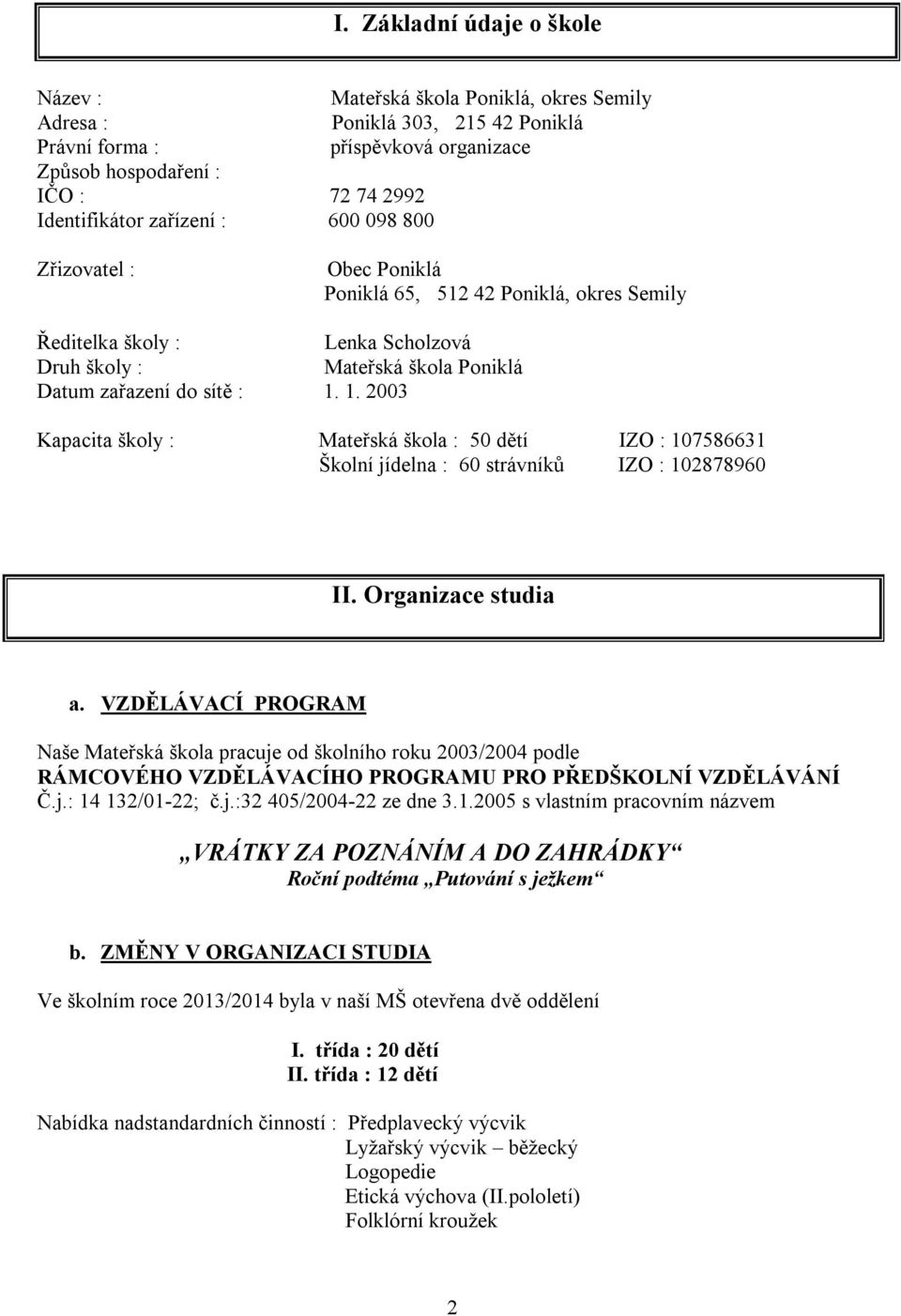 1. 2003 Kapacita školy : Mateřská škola : 50 dětí IZO : 107586631 Školní jídelna : 60 strávníků IZO : 102878960 II. Organizace studia a.