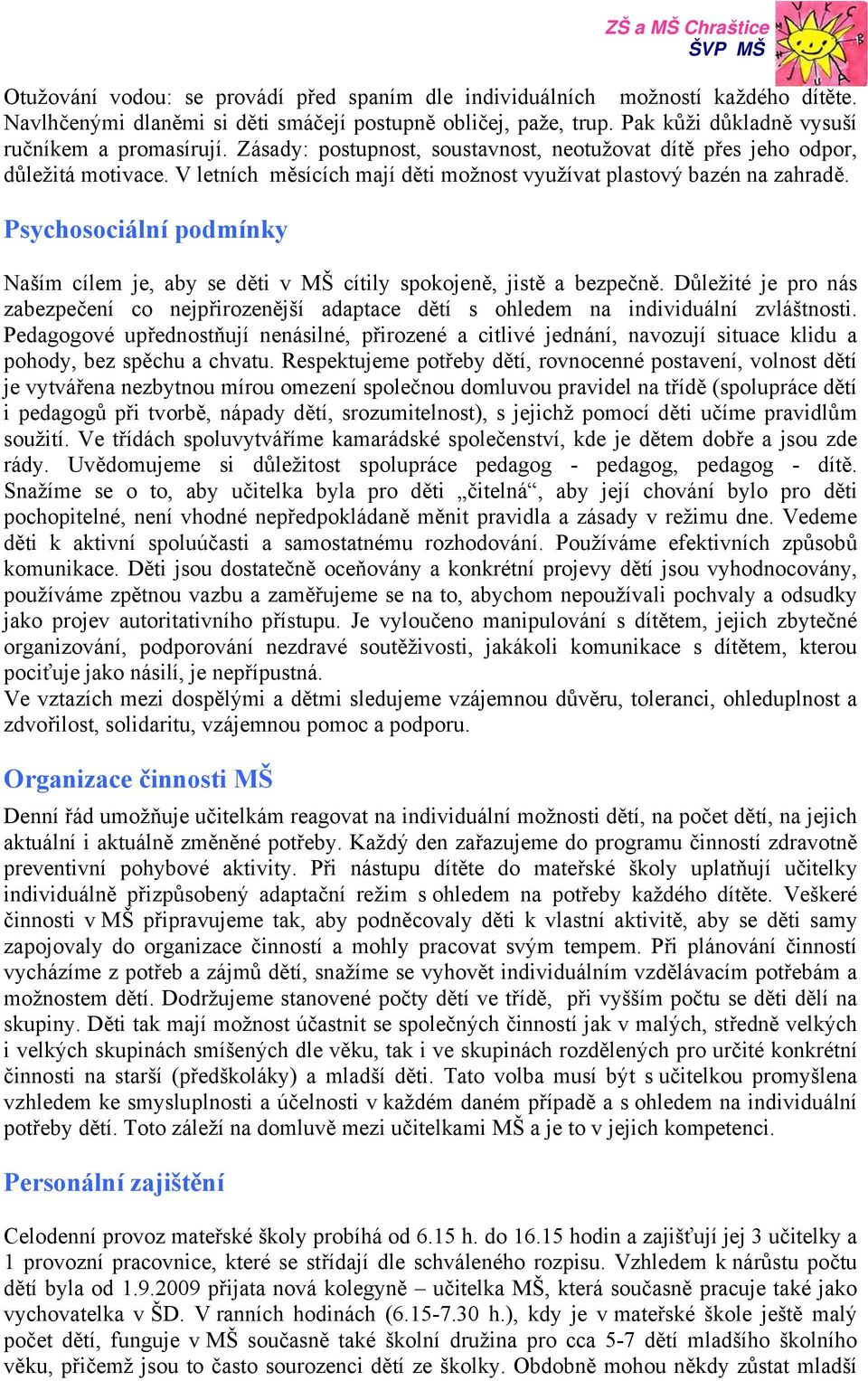 V letních měsících mají děti možnost využívat plastový bazén na zahradě. Psychosociální podmínky Naším cílem je, aby se děti v MŠ cítily spokojeně, jistě a bezpečně.