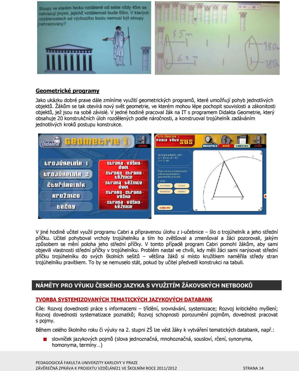 V jedné hodině pracoval žák na IT s programem Didakta Geometrie, který obsahuje 20 konstrukčních úloh rozdělených podle náročnosti, a konstruoval trojúhelník zadáváním jednotlivých kroků postupu