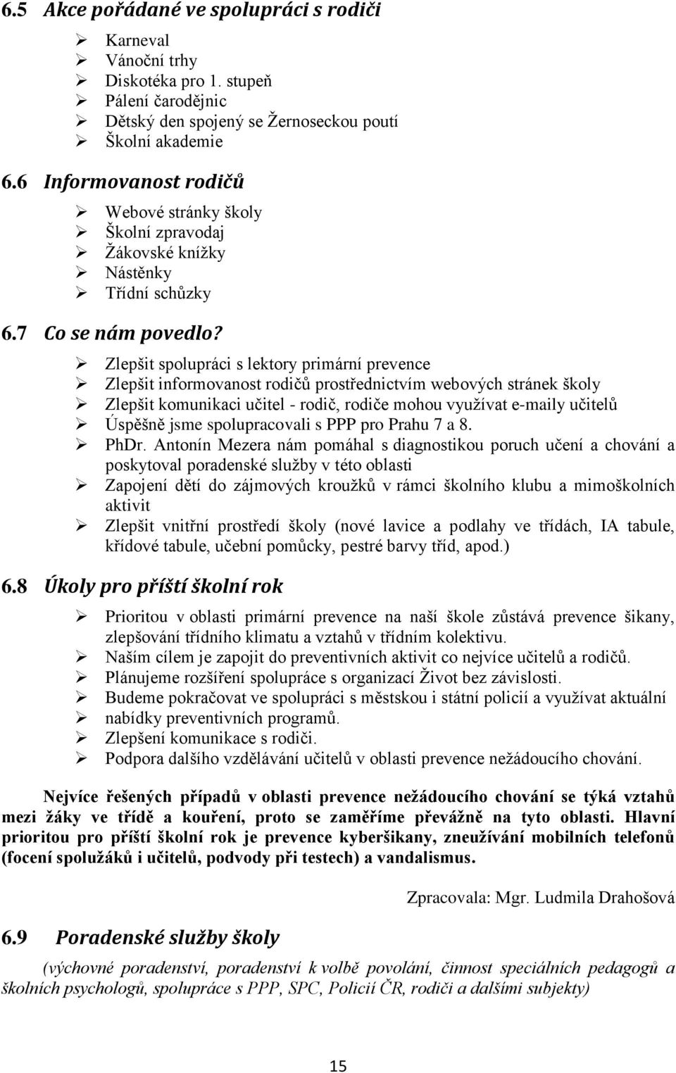 Zlepšit spolupráci s lektory primární prevence Zlepšit informovanost rodičů prostřednictvím webových stránek školy Zlepšit komunikaci učitel - rodič, rodiče mohou využívat e-maily učitelů Úspěšně