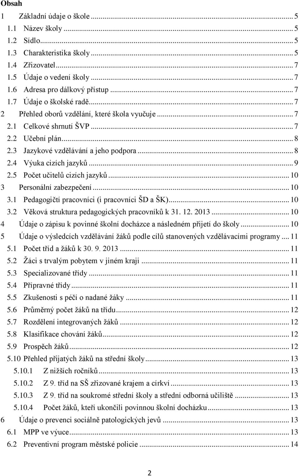 5 Počet učitelů cizích jazyků... 10 3 Personální zabezpečení... 10 3.1 Pedagogičtí pracovníci (i pracovníci ŠD a ŠK)... 10 3.2 Věková struktura pedagogických pracovníků k 31. 12. 2013.